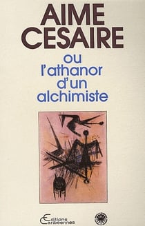 Aimé Césaire - ou l'athanor dun alchimiste