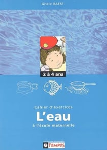 Découvrir - l'eau à l'école maternelle - cahier d'exercices - 2 à 4 ans