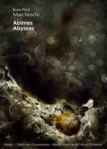 Abîmes, abysses, Jean-Paul Marcheschi : exposition, Bastia, Musée d'Art et d'histoire, Palais des Gouverneurs, 4 juillet-4 octobre 2015