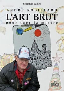 André robillard - l'art brut pour tuer la misère