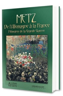 Metz de l'allemagne à la france - mémoires de la grande guerre