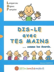 Dis-le avec tes mains - comme les sourds - langue des signes française