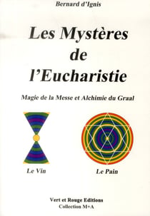 Les mystères de l'eucharistie - magie de la messe et alchimie du graal