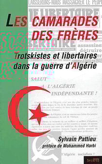 Les camarades des frères - trotskistes et libertaires dans la guerre d'Algérie