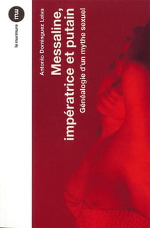 Messaline, impératice et putain - généalogie d'un mythe sexuel