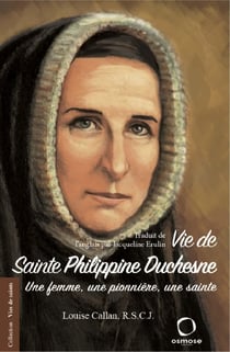 Vie de sainte Philippine Duchesne : Une femme, une pionnière, une sainte