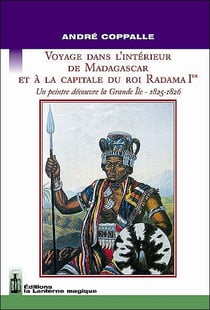 Voyage dans l'intérieur de Madagascar et à la capitale du roi Radama Ier - un peintre découvre la Grande Île 1825-1826