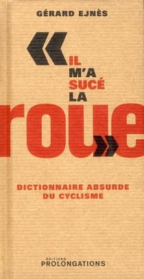 Il m'a sucé la roue - dictionnaire absurde du cyclisme