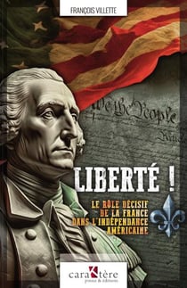 Liberté ! le rôle décisif de la France dans l'indépendance américaine
