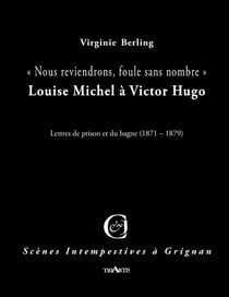 Nous reviendrons, foule sans nombre - Llouise Michel à Victor Hugo - lettres de prison et du bagne 1871-1879