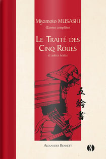 Le traité des cinq roues et autres textes - les oeuvres complètes de Miyamoto Musashi