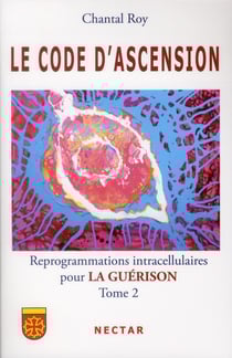 Le code d'ascension - reprogrammations intracellulaires pour la guérison Tome 2