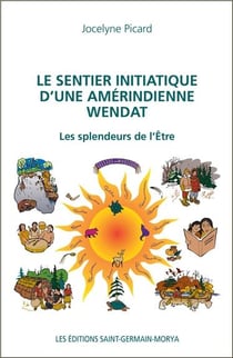 Le sentier initiatique d'une amérindienne wendat - les splendeurs de l'être