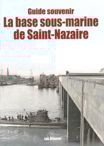 Guide souvenir : La base sous-marine de Saint-Nazaire