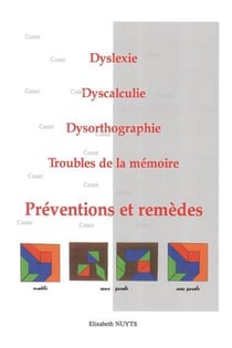 Dyslexie, dyscalculie, dysorthographie, troubles de la mémoire - préventions et remèdes
