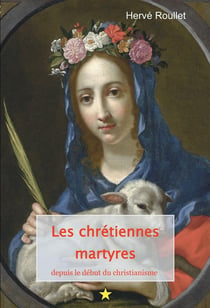 Les chrétiennes martyres : depuis le début du christianisme