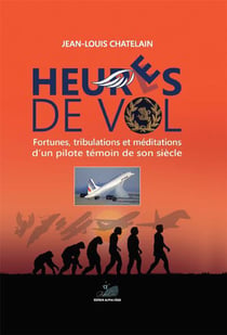 Heur(e)s de vol - fortunes tribulations  et méditations d'un pilote témoin de son siècle
