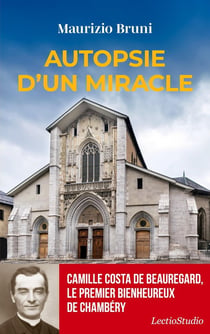 Autopsie d'un miracle : Camille Costa de Beauregard le premier bienheureux de Chambéry