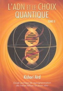 Guide pratique de reprogrammation des treize hélices au point zéro t.2 - l'adn et le choix quantique