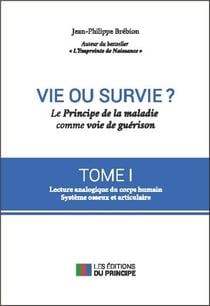Vie ou survie ? le principe de la maladie comme voie de guérison t.1