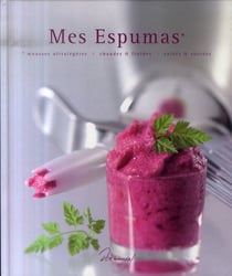 Mes espumas - mousses ultralégères, chaudes et froides, salées et sucrées