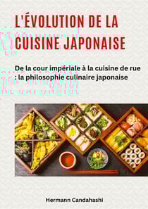 L'évolution de la cuisine japonaise : De la cour impériale à la cuisine de rue : la philosophie culinaire japonaise