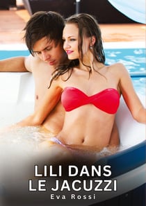 Lili dans le Jacuzzi : Histoires Erotiques de Sexe Explicite Hard pour Adultes - Contes Interdites et Taboues