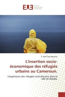 L'insertion socio-économique des réfugiés urbains au Cameroun. : L'expérience des réfugiés centrafricains dans la ville de Douala.