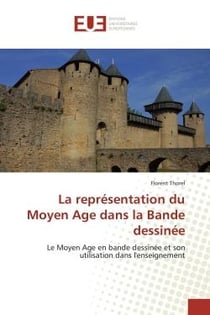 La représentation du Moyen Age dans la Bande dessinée : Le Moyen Age en bande dessinée et son utilisation dans l'enseignement