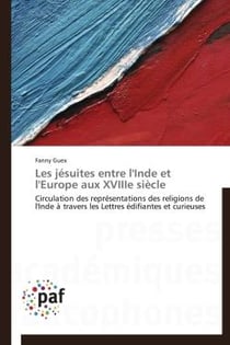 Les jésuites entre l'Inde et l'Europe aux XVIIIe siècle - circulation des représentations des religions de l'Inde à travers les Lettres édifiantes et curieuses