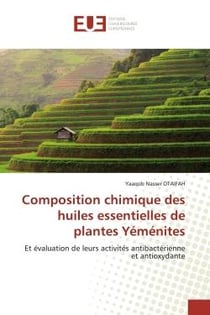 Composition chimique des huiles essentielles de plantes Yéménites : Et évaluation de leurs activités antibactérienne et antioxydante
