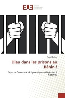 Dieu dans les prisons au BENIN ! : Espaces Carceraux et dynamiques religieuses A Cotonou