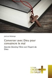 Converser avec Dieu pour convaincre le mal : Ancrée Destiny l'être est l'Esprit de Dieu