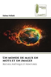 Un monde de maux en mots et en images : Recueil poétique et peintures