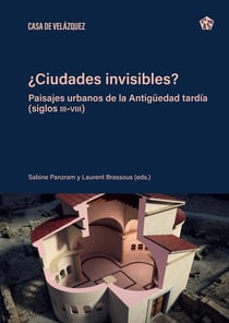 ¿Ciudades invisibles? : Paisajes urbanos  de la Antigüedad tardia (siglos III-VIII)