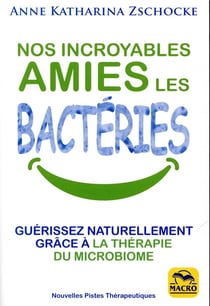 Nos incroyables amies les bacteries - guerissez naturellement grace a la therapie du microbiome