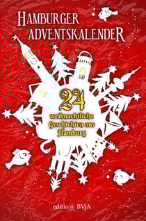 Hamburger Adventskalender : 24 weihnachtliche Geschichten aus Hamburg