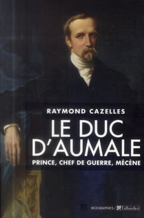 Le duc d'Aumale - prince, chef de guerre, mécène