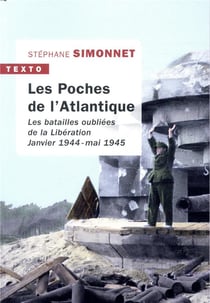 Les poches de l'Atlantique - les batailles oubliées de la Libération. Janvier  1944-mai 1945