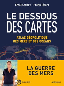 Le Dessous des cartes : Atlas géopolitique des mers et des océans - La guerre des mers