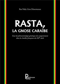 Rasta, la gnose Caraïbe - essai de phénoménologie génétique du comportement dans les Antilles française du XXIe siècle