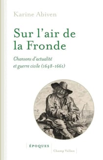 Sur l'air de la Fronde : Chansons d'actualité et guerre civile (1648-1661)