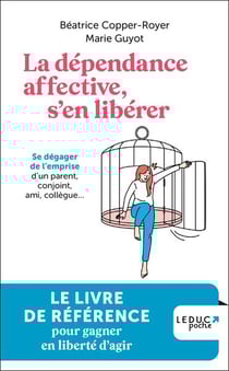 La dépendance affective, s'en libérer : Se dégager de l'emprise d'un parent, conjoint, ami, collègue