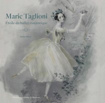 Marie Taglioni : étoile du ballet romantique
