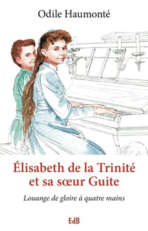 Elisabeth de la Trinité et sa soeur Guite - louange de gloire à quatre mains
