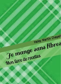 Je mange sans fibres - mon livre de recettes