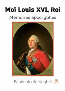 Moi Louis XVI, roi : mémoires apocryphes