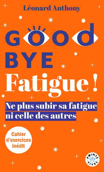 Goodbye fatigue ! Ne plus subir sa fatigue ni celle des autres