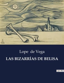 LAS BIZARRÍAS DE BELISA : Una comedia de enredos y amor en la Espana del Siglo de Oro