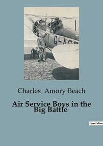 Air Service Boys in the Big Battle : The Adventures of American Aviators in World War I